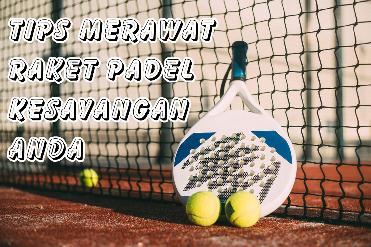 tips menjaga atau merawat raket kesayangan anda